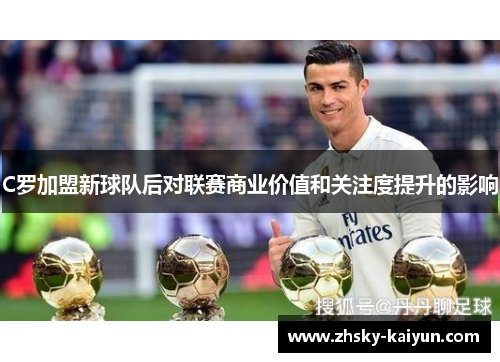 C罗加盟新球队后对联赛商业价值和关注度提升的影响