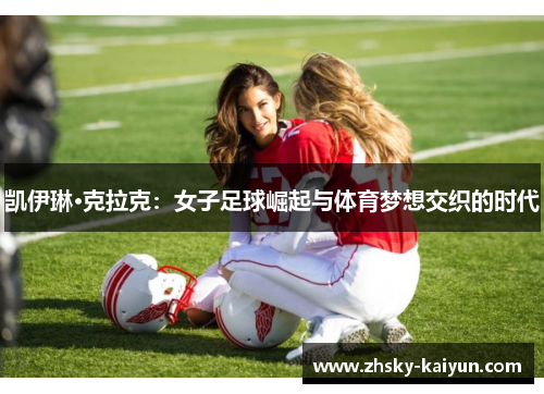 凯伊琳·克拉克：女子足球崛起与体育梦想交织的时代