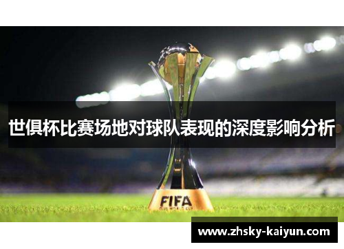 世俱杯比赛场地对球队表现的深度影响分析