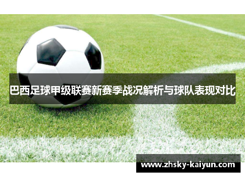 巴西足球甲级联赛新赛季战况解析与球队表现对比